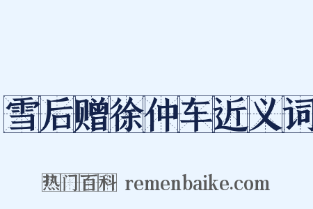 雪后赠徐仲车近义词是什么意思的图片